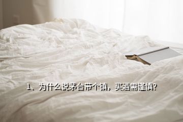 1、为什么说茅台带个镇，买酒需谨慎？