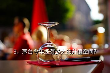 3、茅台今年还有多大的升值空间？