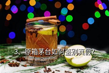 3、原箱茅台如何鉴别真假？