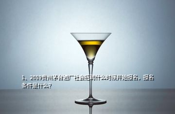 1、2019贵州茅台酒厂社会招聘什么时候开始报名，报名条件是什么？