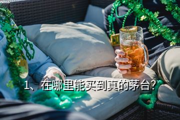 1、在哪里能买到真的茅台？