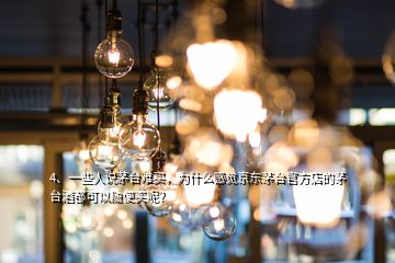 4、一些人说茅台难买，为什么感觉京东茅台官方店的茅台酒都可以随便买呢？