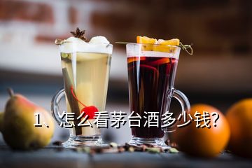 1、怎么看茅台酒多少钱？