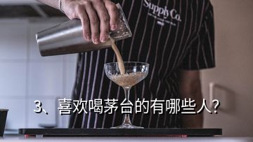 3、喜欢喝茅台的有哪些人？