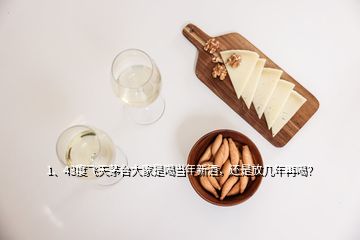 1、43度飞天茅台大家是喝当年新酒，还是放几年再喝？