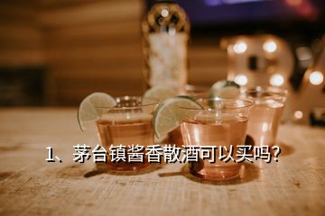 1、茅台镇酱香散酒可以买吗？