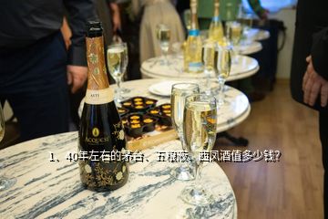 1、40年左右的茅台、五粮液、西凤酒值多少钱？