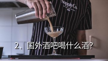 2、国外酒吧喝什么酒？