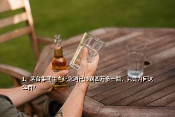 1、茅台集团生肖纪念酒已炒到四万多一瓶，究竟为何这么贵？