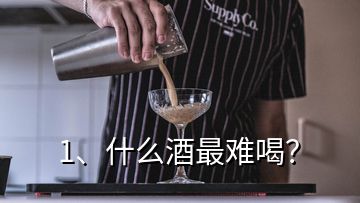 1、什么酒最难喝？