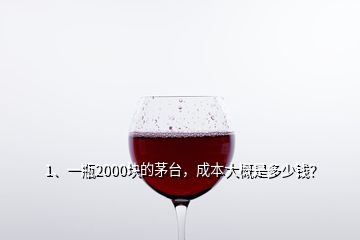 1、一瓶2000块的茅台，成本大概是多少钱？