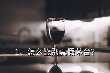 1、怎么鉴别真假茅台？