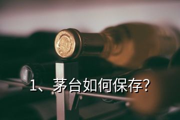 1、茅台如何保存？