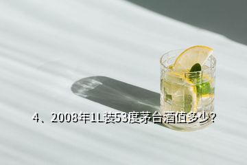 4、2008年1L装53度茅台酒值多少？