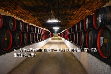 4、为什么茅台镇的白酒被一些人称为酱香型白酒？酱香型是什么意思？