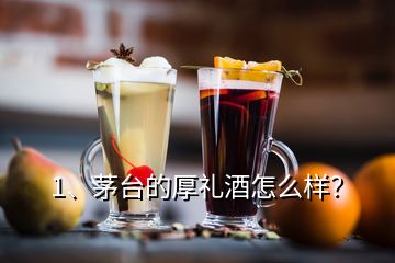 1、茅台的厚礼酒怎么样？