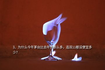 3、为什么今年茅台比去年贵那么多，连双11都没便宜多少？