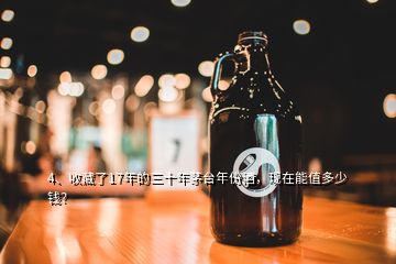 4、收藏了17年的三十年茅台年份酒，现在能值多少钱？