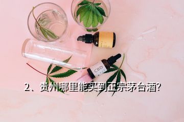 2、贵州哪里能买到正宗茅台酒？