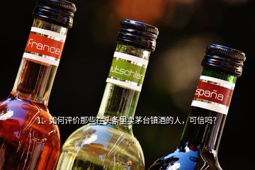 1、如何评价那些在头条里卖茅台镇酒的人，可信吗？