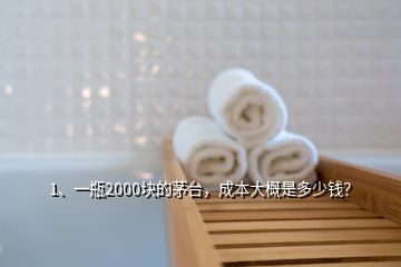 1、一瓶2000块的茅台，成本大概是多少钱？