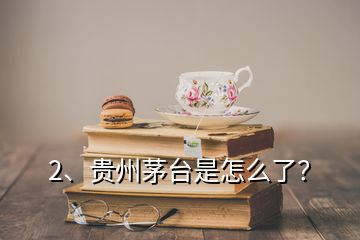 2、贵州茅台是怎么了？