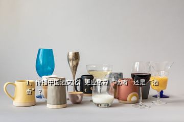 1、传播中国酒文化，更应依靠“吆喝”还是“酒香”？