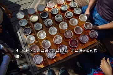 4、如何区分茅台镇、茅台集团、茅台股份公司的酒？