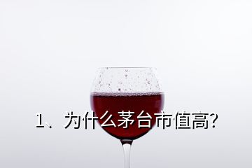 1、为什么茅台市值高？