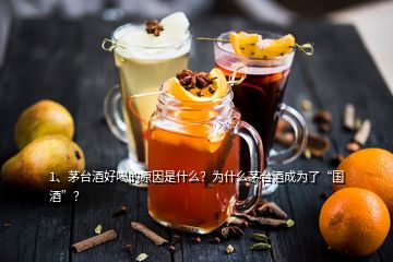 1、茅台酒好喝的原因是什么？为什么茅台酒成为了“国酒”？