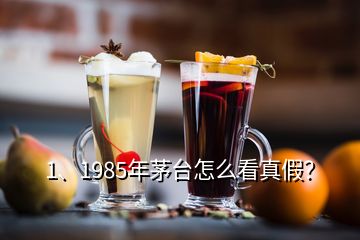 1、1985年茅台怎么看真假？