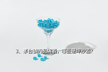 3、茅台镇的品牌酒，哪些是坤沙酒？