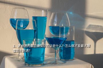 3、茅台酒的最正确保存方法是什么？怎么做才能最大限度防止跑酒？