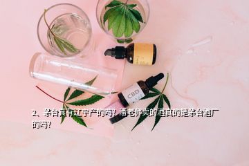 2、茅台真有辽宁产的吗？潘老师卖的酒真的是茅台酒厂的吗？