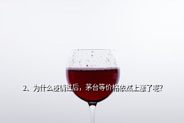 2、为什么疫情过后，茅台等价格依然上涨了呢？