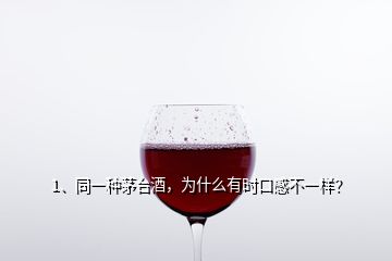 1、同一种茅台酒，为什么有时口感不一样？