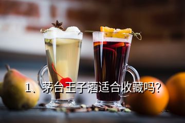 1、茅台王子酒适合收藏吗？