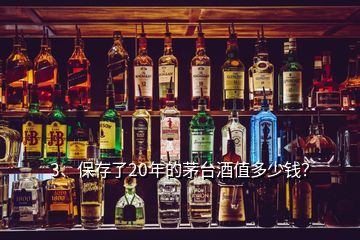 3、保存了20年的茅台酒值多少钱？