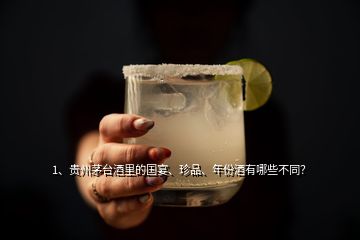 1、贵州茅台酒里的国宴、珍品、年份酒有哪些不同？