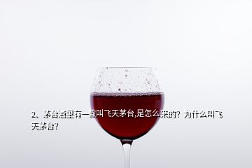 2、茅台酒里有一款叫飞天茅台,是怎么来的？为什么叫飞天茅台？