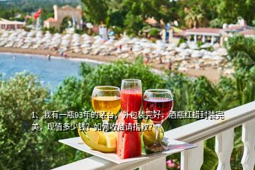 1、我有一瓶93年的茅台，外包装完好，酒瓶红蜡封装完美，现值多少钱？如何收藏请指教？
