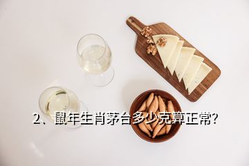 2、鼠年生肖茅台多少克算正常？