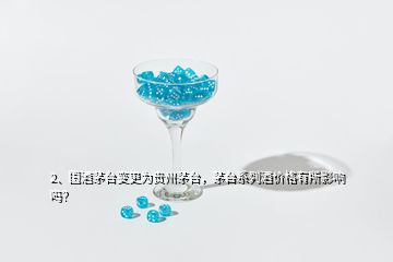 2、国酒茅台变更为贵州茅台，茅台系列酒价格有所影响吗？