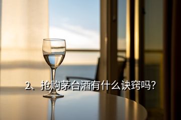 2、抢购茅台酒有什么诀窍吗？