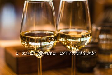 1、05年出厂的陶瓶茅台，15年了大概值多少钱？