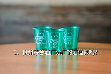 1、贵州茅台酒厂分厂的酒值钱吗？