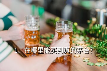 1、在哪里能买到真的茅台？