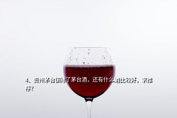 4、贵州茅台镇除了茅台酒，还有什么酒比较好，求推荐？