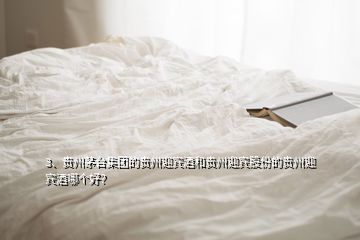 3、贵州茅台集团的贵州迎宾酒和贵州迎宾股份的贵州迎宾酒哪个好？