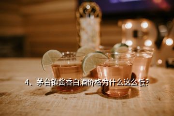 4、茅台镇酱香白酒价格为什么这么低？